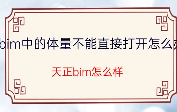 bim中的体量不能直接打开怎么办 天正bim怎么样？